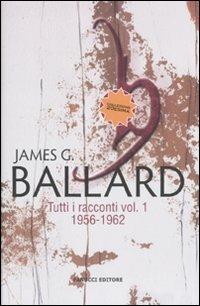 Tutti i racconti. Vol. 1: 1956-1962 - James G. Ballard - Libro Fanucci 2011, Collezione ventesima | Libraccio.it