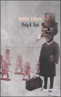 Dottor Futuro - Philip K. Dick - Libro Fanucci 2011, Collezione immaginario Dick | Libraccio.it