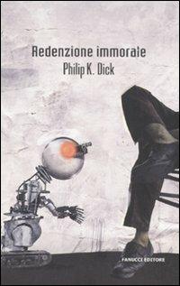 Redenzione immorale - Philip K. Dick - Libro Fanucci 2011, Collezione immaginario Dick | Libraccio.it