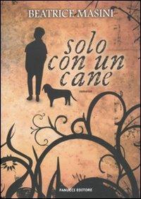 Solo con un cane - Beatrice Masini - Libro Fanucci 2011, Tweens | Libraccio.it