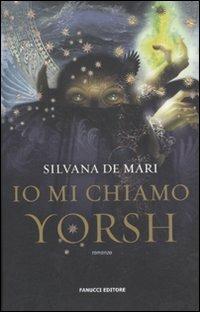 Io mi chiamo Yorsh - Silvana De Mari - Libro Fanucci 2011, Collezione immaginario fantasy | Libraccio.it