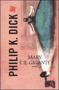 Mary e il gigante - Philip K. Dick - Libro Fanucci 2012, Tif extra | Libraccio.it