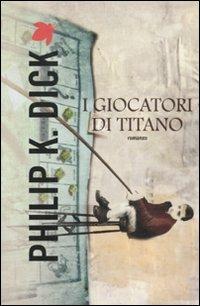 I giocatori di Titano - Philip K. Dick - Libro Fanucci 2012, Tif extra | Libraccio.it