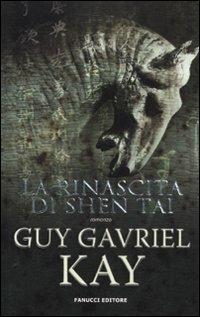 La rinascita di Shen Tai - Guy Gavriel Kay - Libro Fanucci 2012, Collezione immaginario fantasy | Libraccio.it