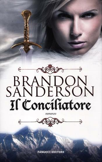 Il conciliatore - Brandon Sanderson - Libro Fanucci 2012, Collezione immaginario fantasy | Libraccio.it