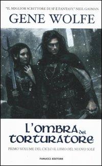 L'ombra del torturatore. Il Libro del Nuovo Sole. Vol. 1 - Gene Wolfe - Libro Fanucci 2012, Tif extra | Libraccio.it