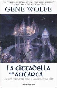 La cittadella dell'autarca. Il Libro del Nuovo Sole. Vol. 4 - Gene Wolfe - Libro Fanucci 2012, Tif extra | Libraccio.it