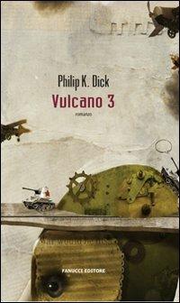 Vulcano 3 - Philip K. Dick - Libro Fanucci 2012, Collezione immaginario Dick | Libraccio.it