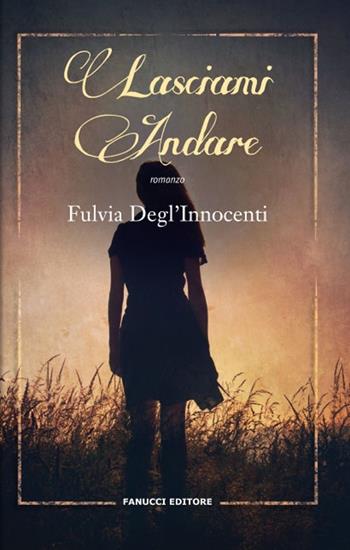 Lasciami andare - Fulvia Degl'Innocenti - Libro Fanucci 2012, Teens | Libraccio.it