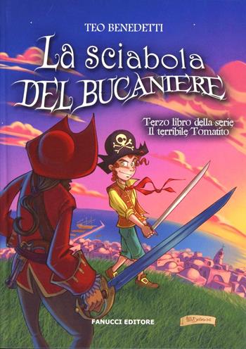 La sciabola del bucaniere. Il terribile Tomatito. Vol. 3 - Teo Benedetti - Libro Fanucci 2012, Junior | Libraccio.it