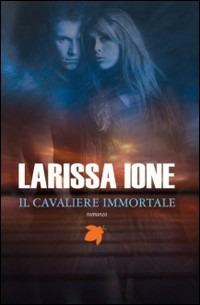 Il cavaliere immortale. I cavalieri della libertà - Larissa Ione - Libro Fanucci 2012, Tif extra | Libraccio.it