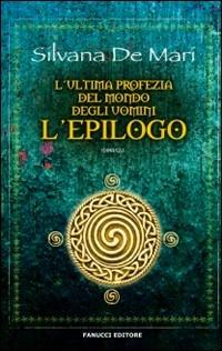 L'ultima profezia del mondo degli uomini. L'epilogo - Silvana De Mari - Libro Fanucci 2012, I libri di fantasy | Libraccio.it