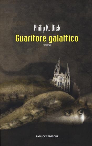 Guaritore galattico - Philip K. Dick - Libro Fanucci 2013, Collezione immaginario Dick | Libraccio.it