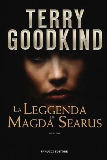 La leggenda di Magda Searus. Richard e Kahlan - Terry Goodkind - Libro Fanucci 2013, Collezione immaginario fantasy | Libraccio.it