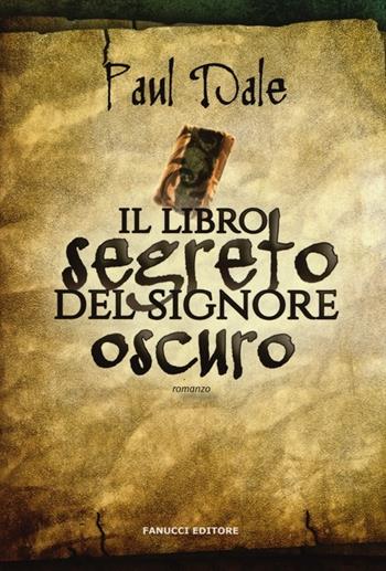 Il libro segreto del signore oscuro - Paul Dale - Libro Fanucci 2013, Collezione immaginario fantasy | Libraccio.it
