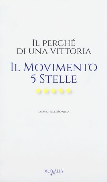 Il perché di una vittoria. Il Movimento 5 stelle - Michele Monina - Libro Moralia 2013 | Libraccio.it