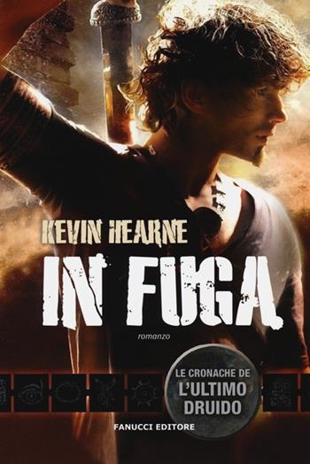 In fuga. Le cronache dell'ultimo druido - Kevin Hearne - Libro Fanucci 2013, Tif extra | Libraccio.it