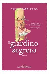 Il giardino segreto - Frances Hodgson Burnett - Libro Fanucci 2014, Kids | Libraccio.it
