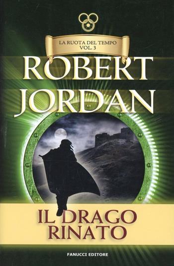 Il drago rinato. La ruota del tempo. Vol. 3 - Robert Jordan - Libro Fanucci 2013, Tif extra | Libraccio.it