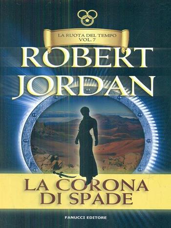 La corona di spade. La ruota del tempo. Vol. 7 - Robert Jordan - Libro Fanucci 2013, Tif extra | Libraccio.it