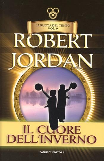 Il cuore dell'inverno. La ruota del tempo. Vol. 9 - Robert Jordan - Libro Fanucci 2013, Tif extra | Libraccio.it