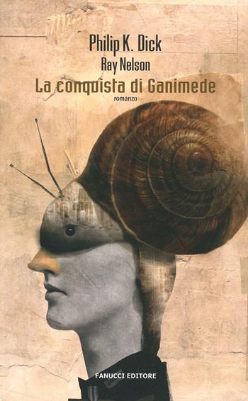 La conquista di Ganimede - Philip K. Dick, Ray Nelson - Libro Fanucci 2014, Collezione immaginario Dick | Libraccio.it