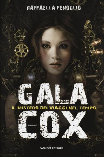 Gala Cox e il mistero dei viaggi nel tempo - Raffaella Fenoglio - Libro Fanucci 2014 | Libraccio.it