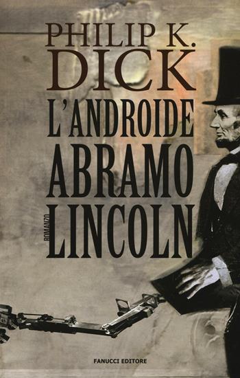 L'androide Abramo Lincoln - Philip K. Dick - Libro Fanucci 2016, Numeri Uno | Libraccio.it
