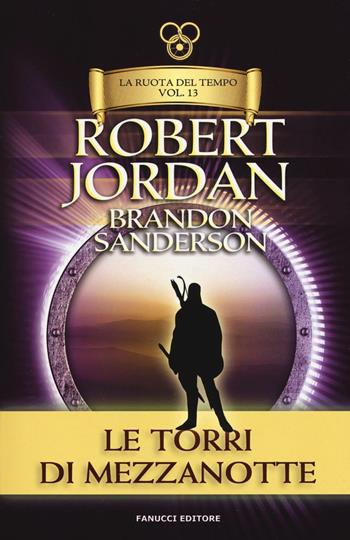 Le torri di mezzanotte. La ruota del tempo. Vol. 13 - Robert Jordan, Brandon Sanderson - Libro Fanucci 2016, Tif extra | Libraccio.it