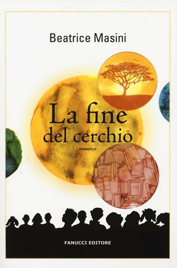 La fine del cerchio - Beatrice Masini - Libro Fanucci 2016, Narrativa tascabile | Libraccio.it