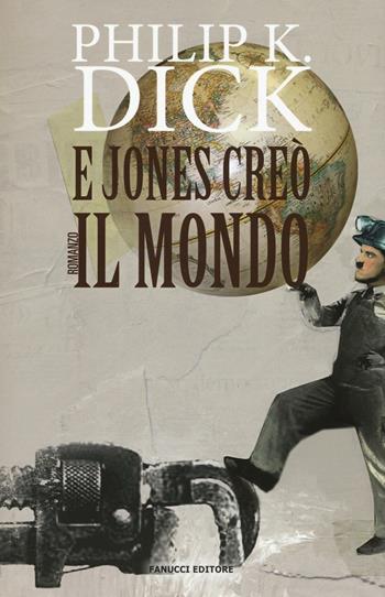 E Jones creò il mondo - Philip K. Dick - Libro Fanucci 2016, Numeri Uno | Libraccio.it
