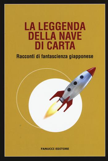 La leggenda della nave di carta. Racconti di fantascienza giapponese  - Libro Fanucci 2017 | Libraccio.it