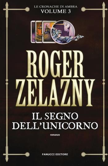 Il segno dell'unicorno. Le cronache di Ambra. Vol. 3 - Roger Zelazny - Libro Fanucci 2017, Tif extra | Libraccio.it