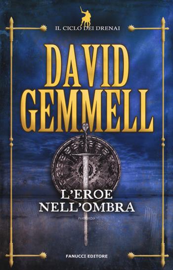 L'eroe nell'ombra. Il ciclo dei Drenai. Nuova ediz.. Vol. 9 - David Gemmell - Libro Fanucci 2017, Tif extra | Libraccio.it