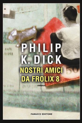 Nostri amici da Frolix 8 - Philip K. Dick - Libro Fanucci 2017, Narrativa tascabile | Libraccio.it