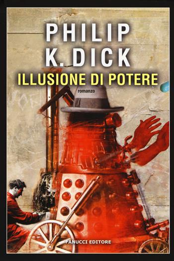 Illusione di potere - Philip K. Dick - Libro Fanucci 2017, Narrativa tascabile | Libraccio.it