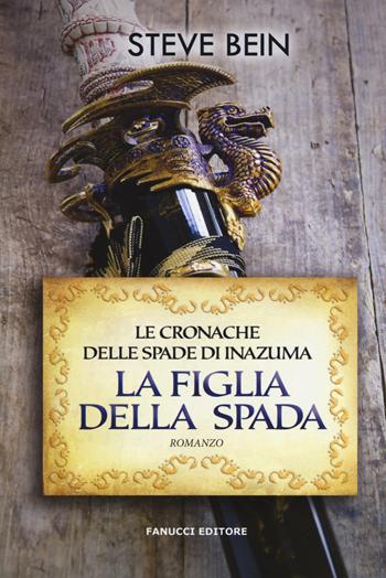 La figlia della spada. Le cronache delle spade di Inazuma - Steve Bein - Libro Fanucci 2018, Narrativa tascabile | Libraccio.it
