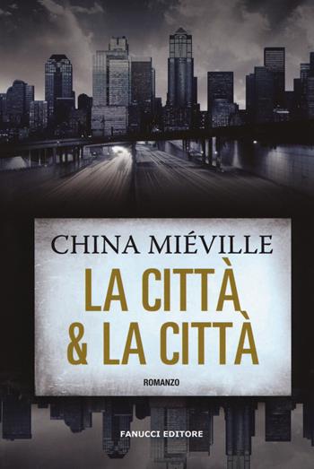 La città & la città - China Miéville - Libro Fanucci 2018, Narrativa tascabile | Libraccio.it