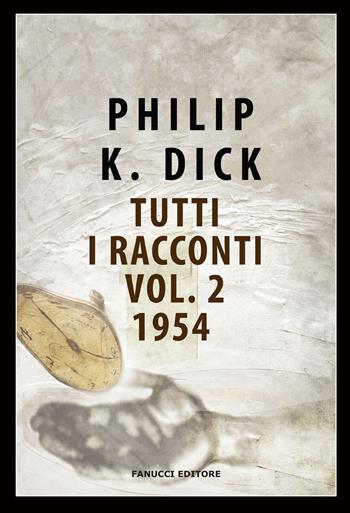 Tutti i racconti (1954). Vol. 2 - Philip K. Dick - Libro Fanucci 2018, Nuova tascabile | Libraccio.it