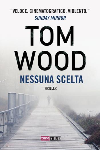 Nessuna scelta - Tom Wood - Libro Timecrime 2018, Narrativa | Libraccio.it