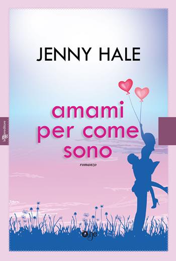 Amami per come sono - Jenny Hale - Libro Fanucci 2018, One Love | Libraccio.it