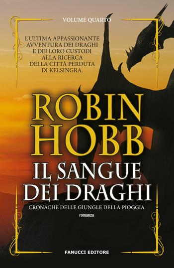 Il sangue dei draghi. Cronache delle giungle della pioggia. Vol. 4 - Robin Hobb - Libro Fanucci 2018, Collezione immaginario fantasy | Libraccio.it