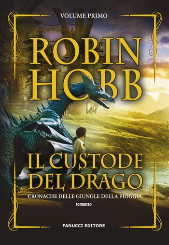 Il custode del drago. Cronache delle giungle della pioggia. Vol. 1 - Robin Hobb - Libro Fanucci 2018, Nuova tascabile | Libraccio.it