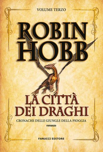 La città dei draghi. Cronache delle giungle della pioggia. Vol. 3 - Robin Hobb - Libro Fanucci 2018, Nuova tascabile | Libraccio.it