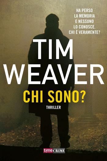 Chi sono? - Tim Weaver - Libro Timecrime 2018, Narrativa | Libraccio.it