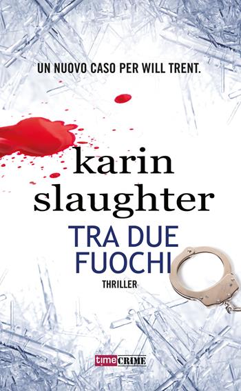 Tra due fuochi - Karin Slaughter - Libro Time Crime 2018, Narrativa | Libraccio.it