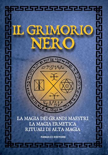 Il Grimorio nero. La magia dei grandi maestri, la magia ermetica, rituali di alta magia. Vecchia ediz. - Anonimo - Libro Fanucci 2019, Zodiaco | Libraccio.it