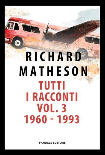 Tutti i racconti. Vol. 3: 1960-1993 - Richard Matheson - Libro Fanucci 2019, Nuova tascabile | Libraccio.it