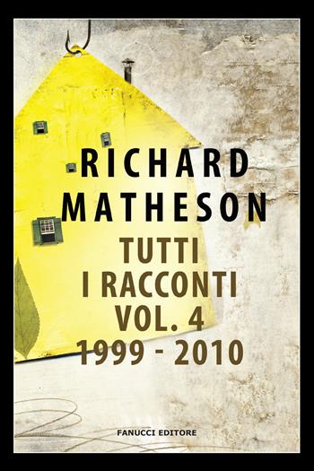 Tutti i racconti. Vol. 4: 1999-2010 - Richard Matheson - Libro Fanucci 2019, Nuova tascabile | Libraccio.it