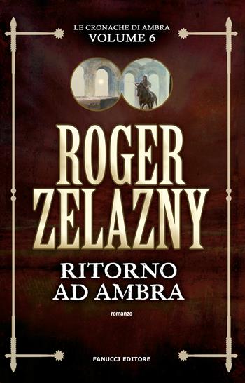 Ritorno ad Ambra. Le cronache di Ambra. Vol. 6 - Roger Zelazny - Libro Fanucci 2019, Fantasy | Libraccio.it